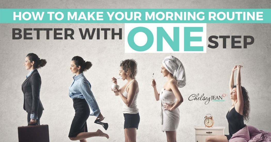 How to Make Your Morning Routine Better with One Step – Chelsey Jean ...